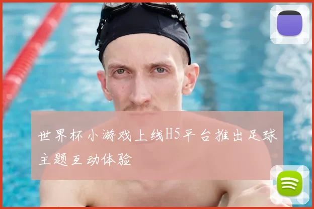 世界杯小游戏上线H5平台推出足球主题互动体验