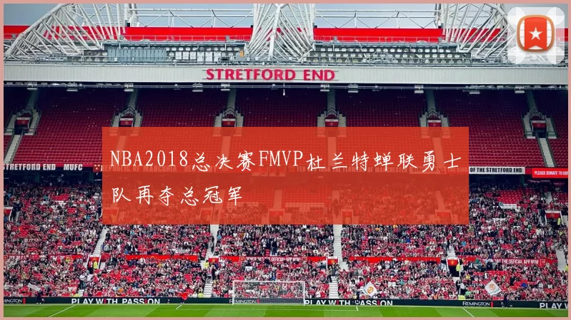 NBA2018总决赛FMVP杜兰特蝉联勇士队再夺总冠军
