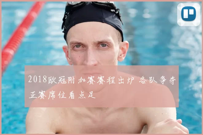2018欧冠附加赛赛程出炉 各队争夺正赛席位看点足