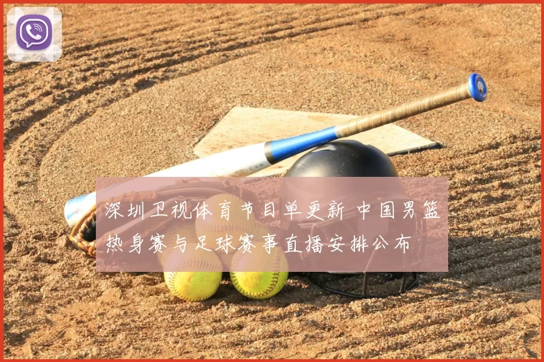 深圳卫视体育节目单更新 中国男篮热身赛与足球赛事直播安排公布