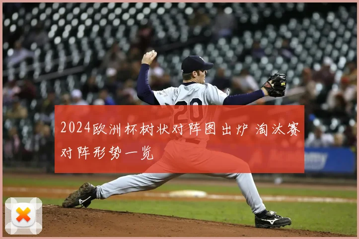2024欧洲杯树状对阵图出炉 淘汰赛对阵形势一览