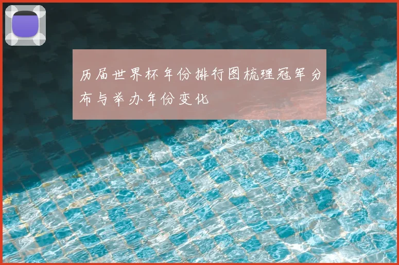 历届世界杯年份排行图梳理冠军分布与举办年份变化